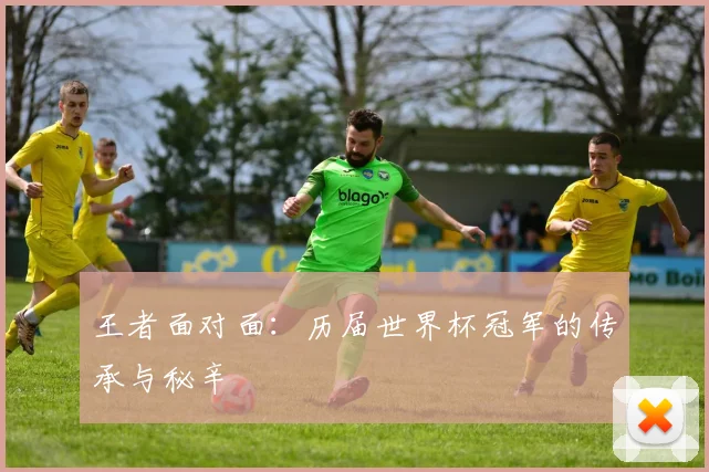 王者面对面：历届世界杯冠军的传承与秘辛