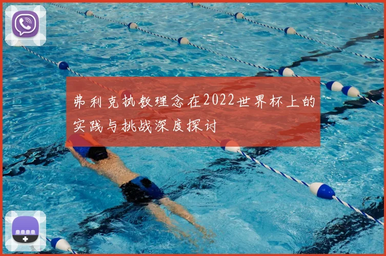 弗利克执教理念在2022世界杯上的实践与挑战深度探讨